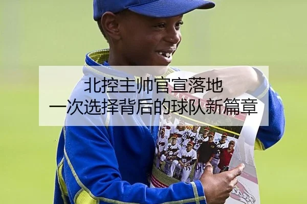 北控主帅官宣落地 一次选择背后的球队新篇章