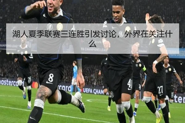 湖人夏季联赛三连胜引发讨论，外界在关注什么